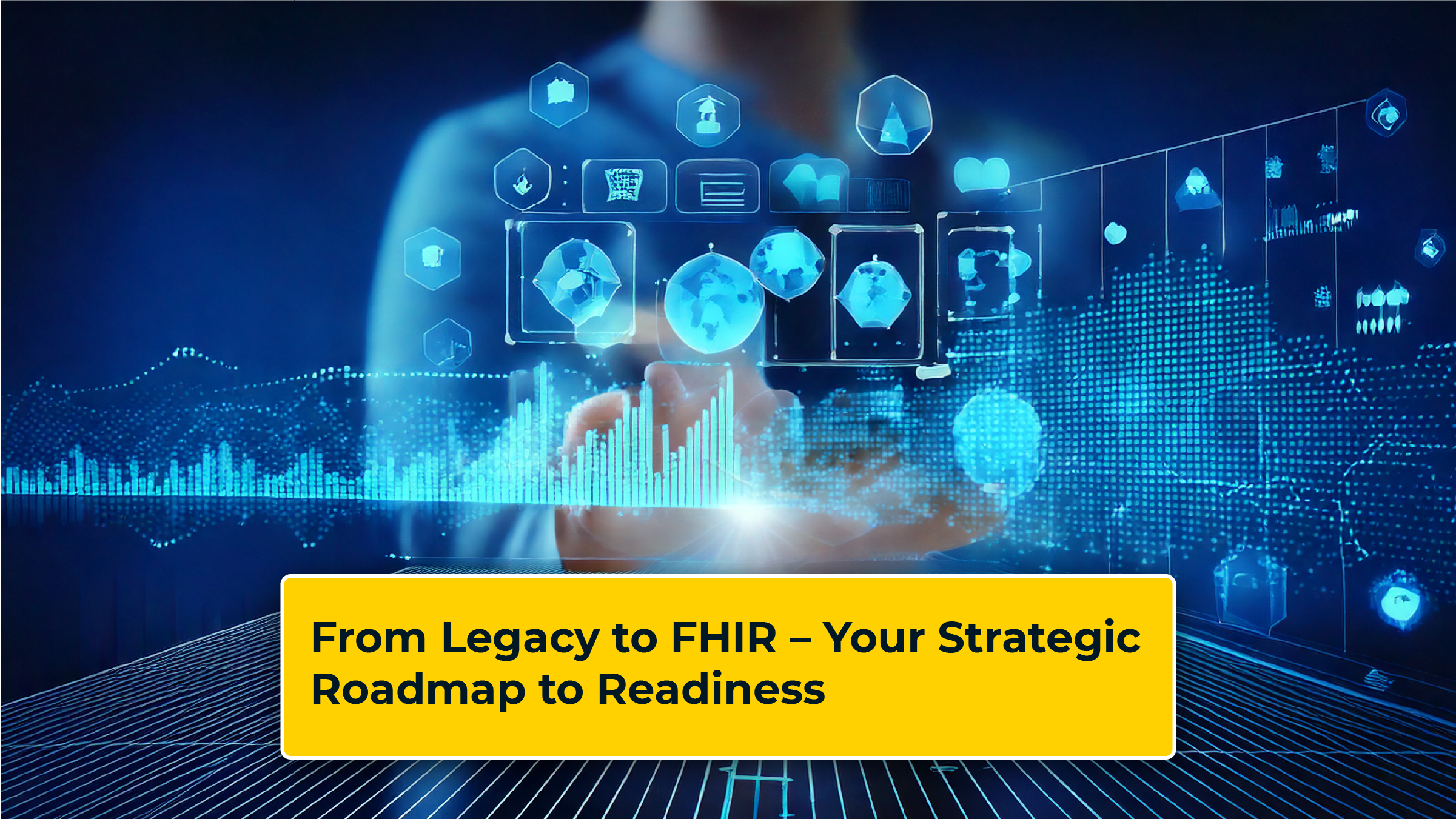 From Legacy to FHIR – Your Strategic Roadmap to Readiness